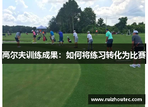 高尔夫训练成果：如何将练习转化为比赛